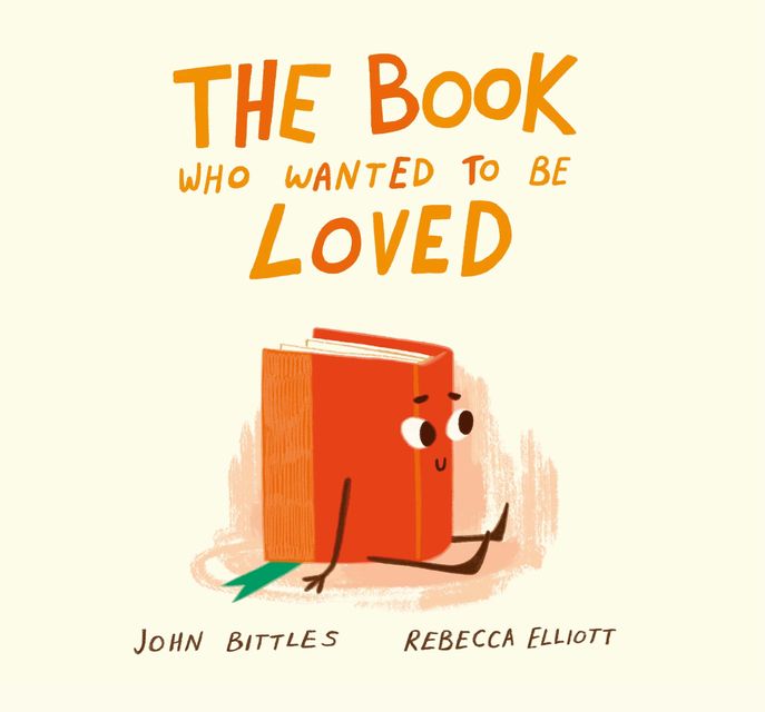 The Book Who Wanted to Be Loved by John Bittles & Rebecca Elliott