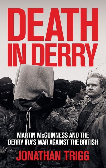 Jonathan Trigg's book about Martin McGuinness and Derry IRA’s war against the British